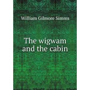  The wigwam and the cabin William Gilmore Simms Books