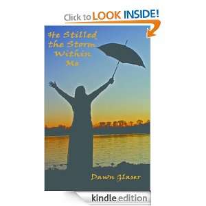 He Stilled The Storm Within Me Dawn Glaser  Kindle Store