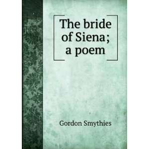  The bride of Siena; a poem Gordon Smythies Books