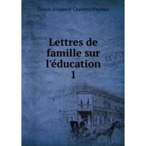   sur lÃ©ducation. 1 Guizot (Elisabeth Charlotte Pauline) Books