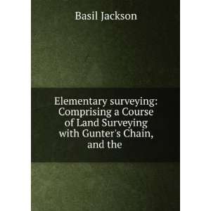  of Land Surveying with Gunters Chain, and the . Basil Jackson Books