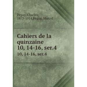 Cahiers de la quinzaine. 10, 14 16, ser.4 Charles, 1873 1914,PÃ©guy 