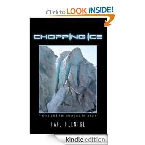 Chopping Ice Finding Love and Adventure in Alaska Paul Flentge 