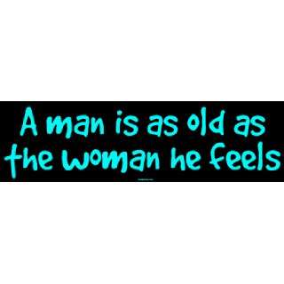  A man is as old as the woman he feels Bumper Sticker Automotive