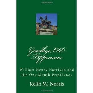   Henry Harrison and His One Month Presidency By Keith W. Norris