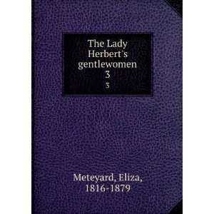    The Lady Herberts gentlewomen. 3 Eliza, 1816 1879 Meteyard Books