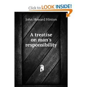   A treatise on mans responsibility John Howard Hinton Books