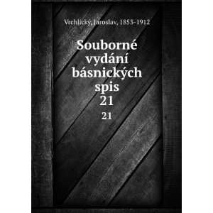   ­ bÃ¡snickÃ½ch spis. 21 Jaroslav, 1853 1912 VrchlickÃ½ Books