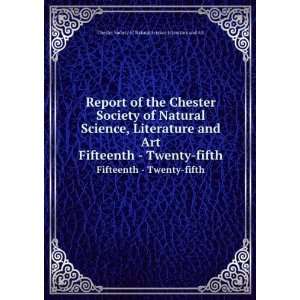   Twenty fifth Chester Society of Natural Science Literature and Art