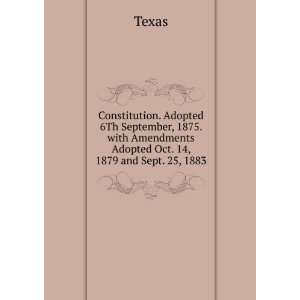   with Amendments Adopted Oct. 14, 1879 and Sept. 25, 1883 Texas Books