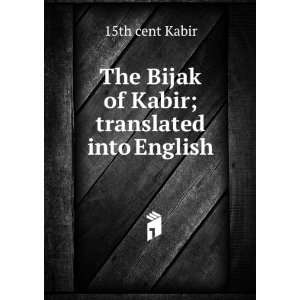    The Bijak of Kabir; translated into English 15th cent Kabir Books