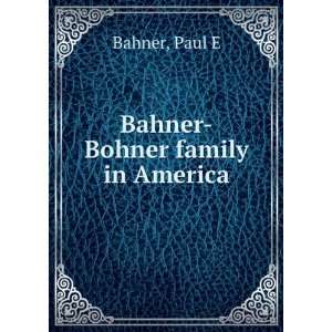  Bahner Bohner family in America Paul E Bahner Books
