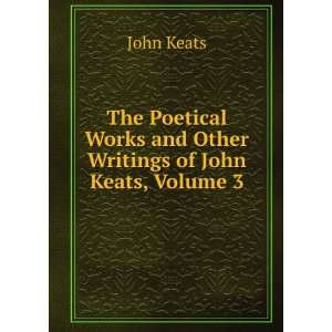   Works and Other Writings of John Keats, Volume 3 John Keats Books