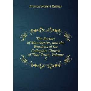   Collegiate Church of That Town, Volume 5 Francis Robert Raines Books