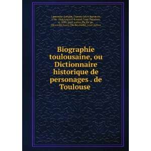 Biographie toulousaine, ou Dictionnaire historique de personages . de 
