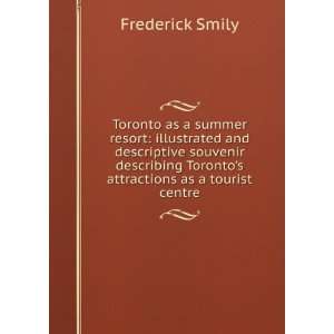   Torontos attractions as a tourist centre Frederick Smily Books