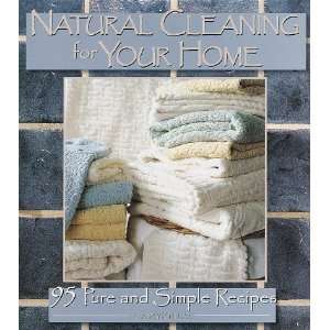  Natural Cleaning for Your Home 95 Pure and Simple Recipes 