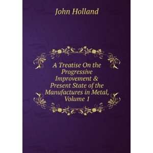 Progressive Improvement and Present State of the Manufactures in Metal 