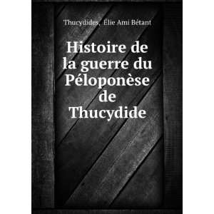   PÃ©loponÃ¨se de Thucydide Ã?lie Ami BÃ©tant Thucydides Books