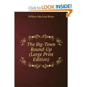 The Big Town Round Up (Large Print Edition) William MacLeod Raine 