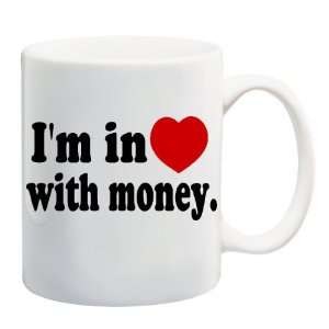  IM IN LOVE WITH MONEY Mug Coffee Cup 11 oz Everything 