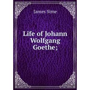  Life of Johann Wolfgang Goethe; James Sime Books