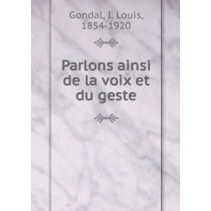   ainsi de la voix et du geste I. Louis, 1854 1920 Gondal Books