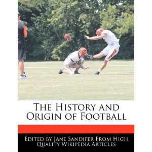 The History and Origin of Football (9781241705770) Jane 
