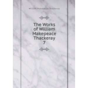   of William Makepeace Thackeray. 7 William Makepeace Thackeray Books