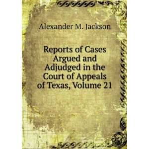   the Court of Appeals of Texas, Volume 21 Alexander M. Jackson Books