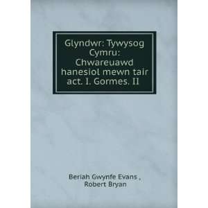   tair act. I. Gormes. II . Robert Bryan Beriah Gwynfe Evans  Books