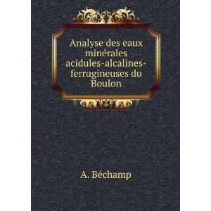   rales acidules alcalines ferrugineuses du Boulon A. BÃ©champ Books