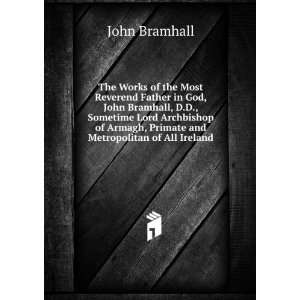 The Works of the Most Reverend Father in God, John Bramhall, D.D 