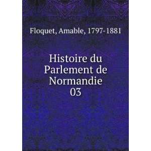   du Parlement de Normandie. 03 Amable, 1797 1881 Floquet Books