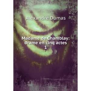  Madame de Chamblay drame en cinq actes. 1 Alexandre 