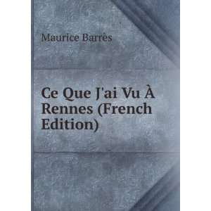   Ce Que Jai Vu Ã? Rennes (French Edition) Maurice BarrÃ¨s Books