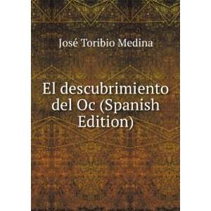   descubrimiento del Oc (Spanish Edition) JosÃ© Toribio Medina Books