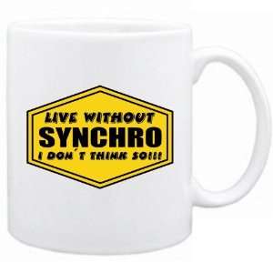  New  Live Without Synchro , I Dont Think So   Mug 