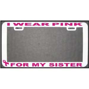 BREAST CANCER I WEAR PINK FOR MY SISTER WT PK LICENSE PLATE FRAME