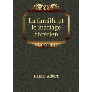  La famille et le mariage chrÃ©tien Pascal Albert Books