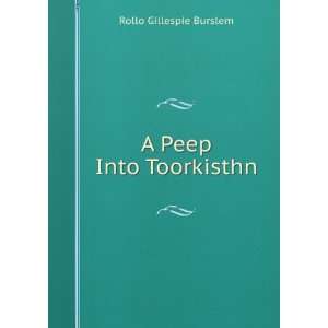 A Peep Into Toorkisthn Rollo Gillespie Burslem Books