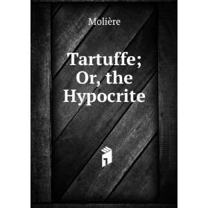  Tartuffe; Or, the Hypocrite MoliÃ¨re Books