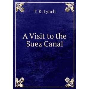  A Visit to the Suez Canal T. K. Lynch Books