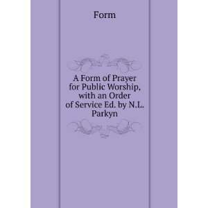 Form of Prayer for Public Worship, with an Order of Service Ed. by N 