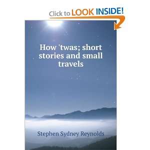 How twas; short stories and small travels Stephen Sydney 