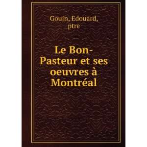    Pasteur et ses oeuvres Ã  MontrÃ©al Edouard, ptre Gouin Books