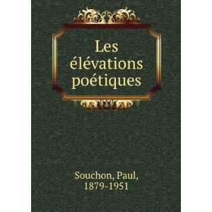  Les Ã©lÃ©vations poÃ©tiques Paul, 1879 1951 Souchon Books