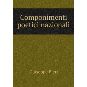 Componimenti poetici nazionali Giuseppe Pieri  Books
