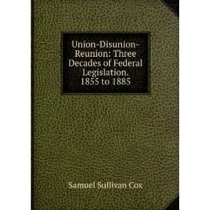   of Federal Legislation. 1855 to 1885 Samuel Sullivan Cox Books