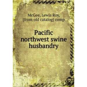   swine husbandry Lewis Roy, [from old catalog] comp McGee Books